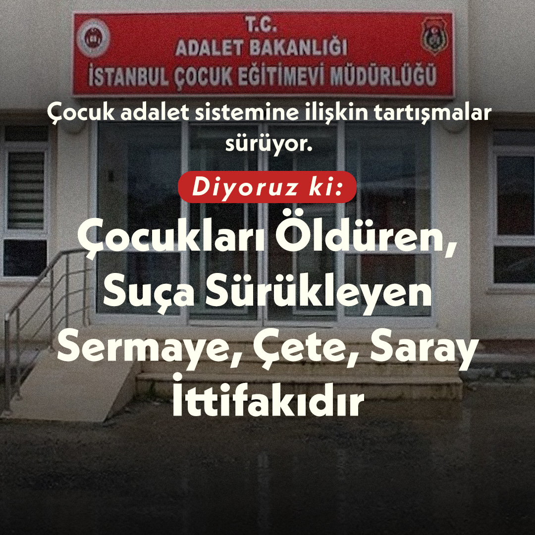 Çocukları Öldüren, Suça Sürükleyen, Sermaye - Çete - Saray İttifakıdır